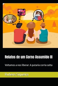 Relatos de um Corno Assumido III: A Putaria Volta a Correr Solta! - imagem 1