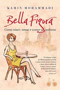 Bella Figura: Descubra o Estilo de Vida Italiano para Viver, Amar e Comer com Prazer - imagem 2