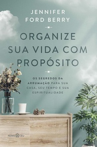 Organize Sua Vida com Propósito: Descubra os Segredos da Arrumação para Casa, Tempo e Espiritualidade - imagem 1