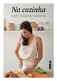 Na Cozinha com Juliana Gueiros: Receitas Descomplicadas para Transformar sua Relação com a Comida - imagem 2