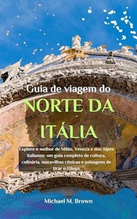 Guia de Viagem do Norte da Itália: Milão, Veneza, Alpes e Bolonha - Cultura, Gastronomia e Paisagens Incríveis - imagem 2