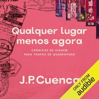 Qualquer Lugar Menos Agora: Crônicas de Viagem para Tempos de Quarentena | João Paulo Cuenca - imagem 1