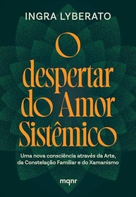 O Despertar do Amor Sistêmico: Arte, Constelação Familiar e Xamanismo para uma Nova Consciência - imagem 2