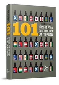 101 Whiskies Para Beber Antes de Morrer: O Guia Essencial do Especialista Escocês - imagem 2