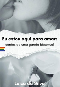 Eu Estou Aqui Para Amar: Contos Inspiradores de uma Garota Bissexual - imagem 1