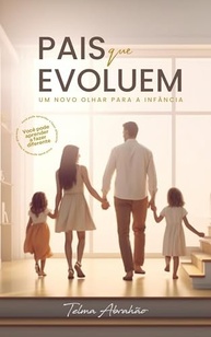 Pais que Evoluem: Transforme a Relação com Seus Filhos e Eduque com Conexão - imagem 2