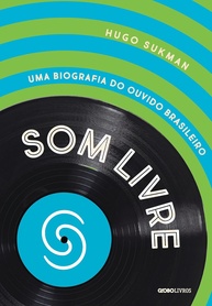 Som Livre: Uma Biografia do Ouvido Brasileiro - A História da Maior Gravadora Nacional - imagem 1