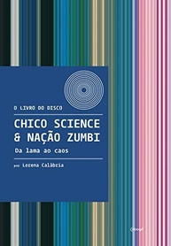Chico Science & Nação Zumbi: Da Lama ao Caos - A História Completa do Manguebeat - imagem 2