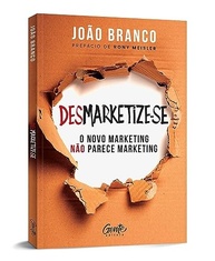 Desmarketize-se: O Novo Marketing que Não Parece Marketing | João Branco - imagem 3