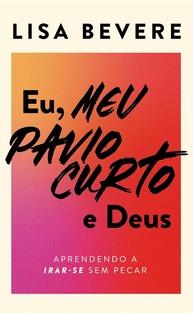 Eu, Meu Pavio Curto e Deus: Domine a Ira Sem Pecar | Livro Lisa Bevere - imagem 1