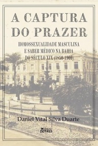 A Captura do Prazer: Homossexualidade Masculina e Saber Médico na Bahia do Século XIX - imagem 1