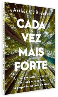 Cada Vez Mais Forte: Redescubra o Sucesso, Felicidade e Propósito na Segunda Metade da Vida - imagem 4