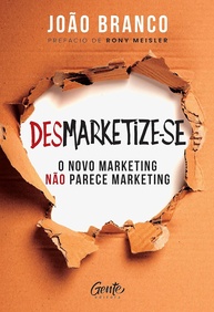 Desmarketize-se: O Novo Marketing que Não Parece Marketing | João Branco - imagem 1