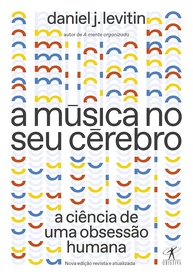 A Música no Seu Cérebro: Desvende a Ciência da Obsessão Humana (Nova Edição) - imagem 1