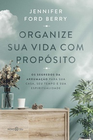 Organize Sua Vida com Propósito: Arrumação para Casa, Tempo e Espiritualidade - imagem 1