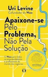 Apaixone-se pelo Problema: O Guia Definitivo para Criar Unicórnios com Uri Levine - imagem 2
