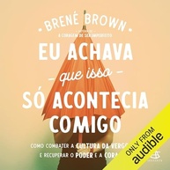 Eu Achava Que Era Só Comigo: Brené Brown Revela Como Vencer a Vergonha e Recuperar Seu Poder - imagem 2