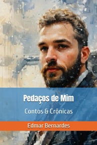 Pedaços de Mim: Contos e Crônicas que Tocam a Alma por Edmar Bernardes - imagem 1