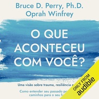 O Que Aconteceu Com Você?: Trauma, Resiliência e Cura com Oprah Winfrey e Bruce Perry - imagem 1