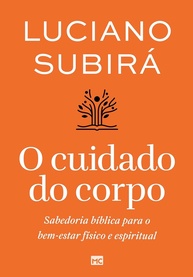 O Cuidado do Corpo: Sabedoria Bíblica para Bem-Estar Físico e Espiritual | Luciano Subirá - imagem 1