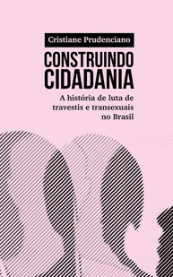 Construindo Cidadania: A História de Luta e Resistência de Travestis e Transexuais no Brasil - imagem 1