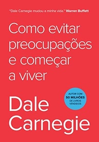 Como Evitar Preocupações e Viver Melhor: O Guia Definitivo de Dale Carnegie - imagem 2