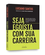 Seja egoísta com sua carreira: Descubra como colocar você em primeiro lugar em sua jornada profissional e alcance seus objetivos pessoais - imagem 4