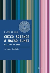 Chico Science & Nação Zumbi: O Livro "Da Lama ao Caos" - A História Completa do Manguebeat - imagem 2