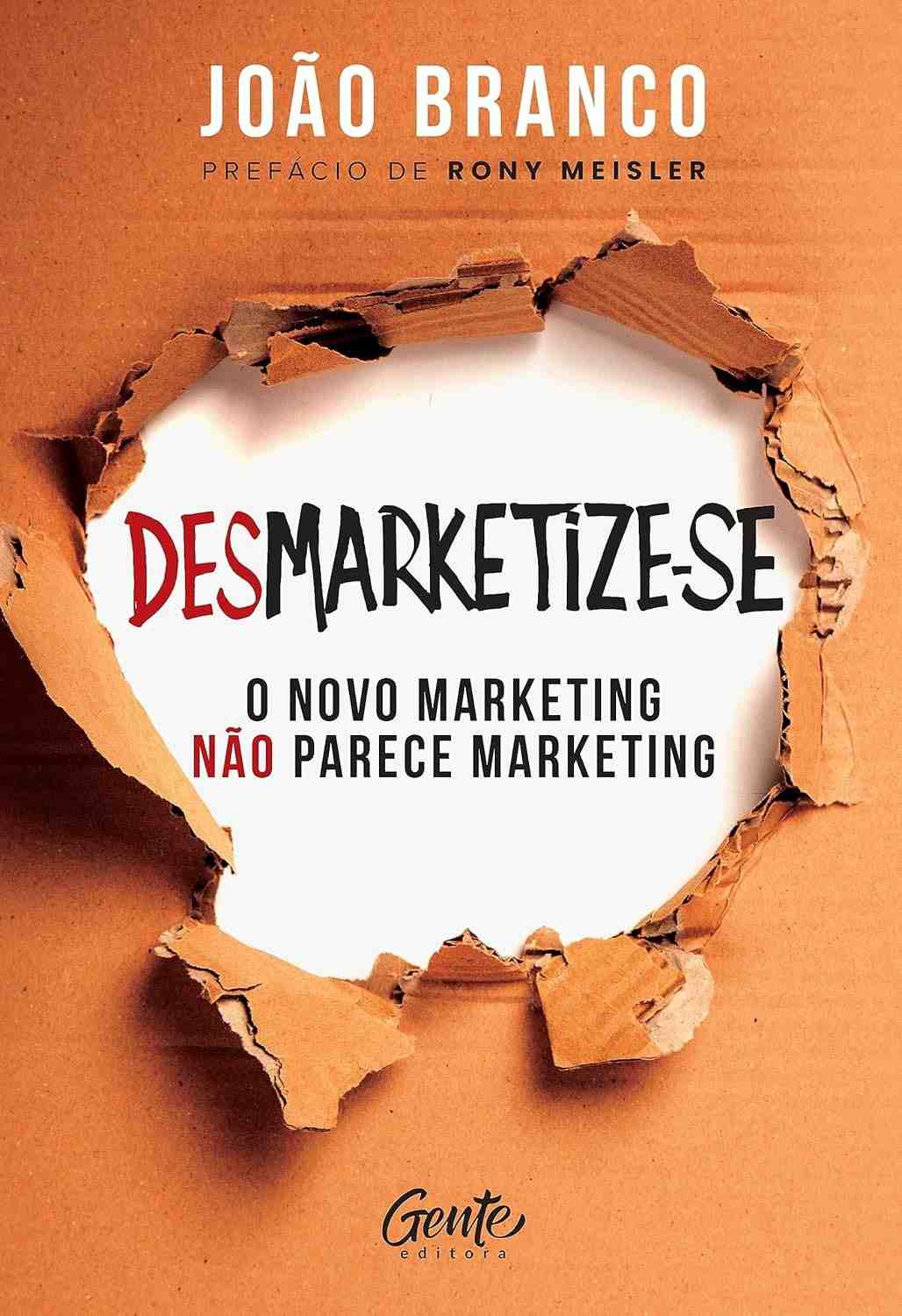 Desmarketize-se: O Novo Marketing Que Não Parece Marketing | João Branco
