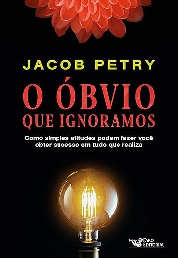 O óbvio que ignoramos: Como simples atitudes podem fazer você obter sucesso em tudo que realiza