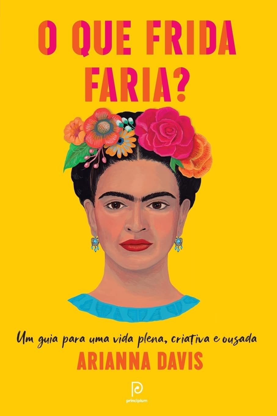 O que Frida Faria?: Viva com Plenitude, Criatividade e Ousadia