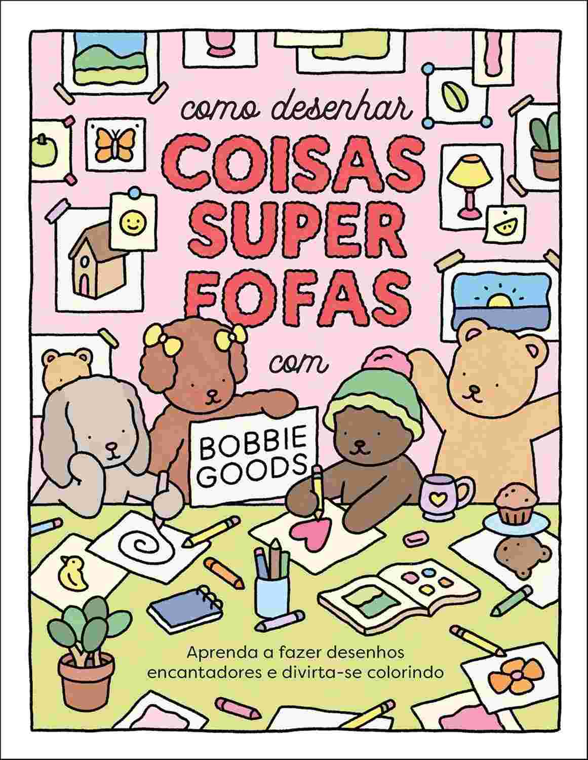 Desenhe Coisas Super Fofas com Bobbie Goods: Guia Divertido para Criar Desenhos Encantadores
