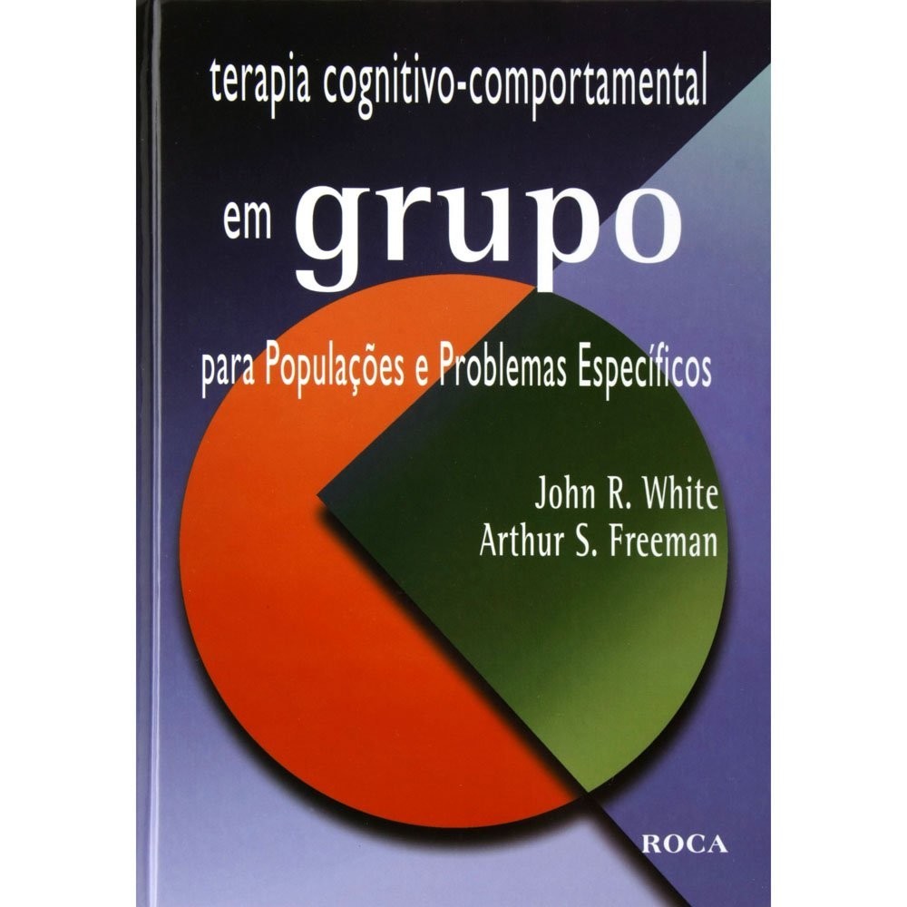 Terapia Cognitivo-Comportamental em Grupo: Guia Prático para Populações e Problemas Específicos