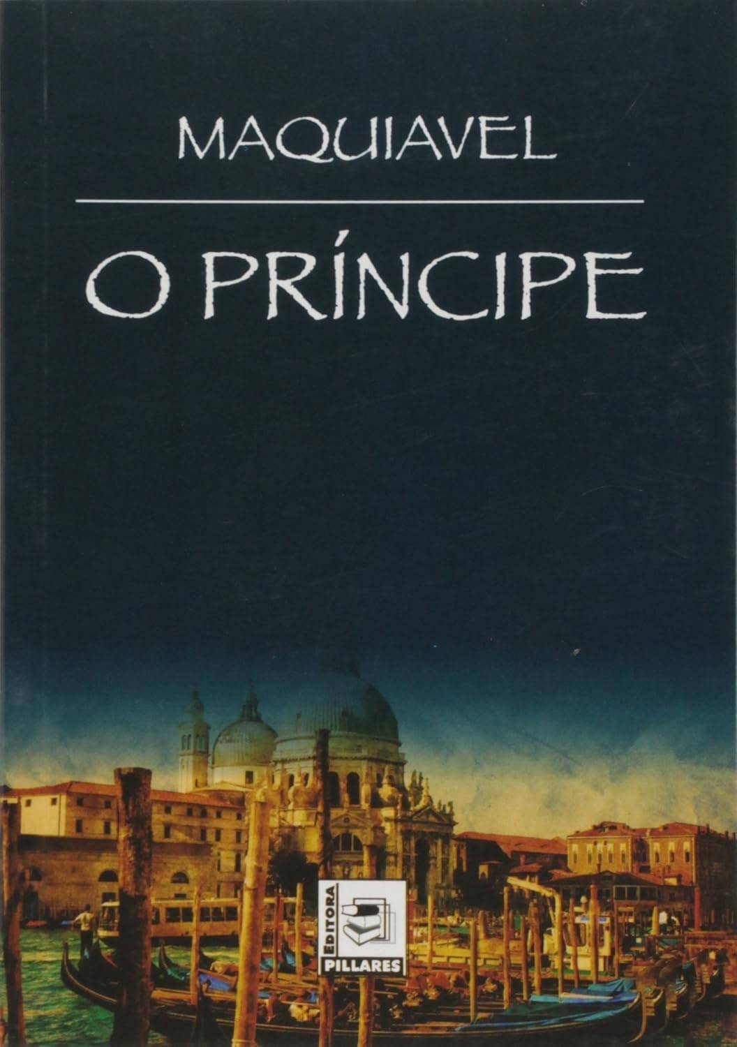 O Príncipe: Um Guia Essencial de Maquiavel para Líderes Modernos