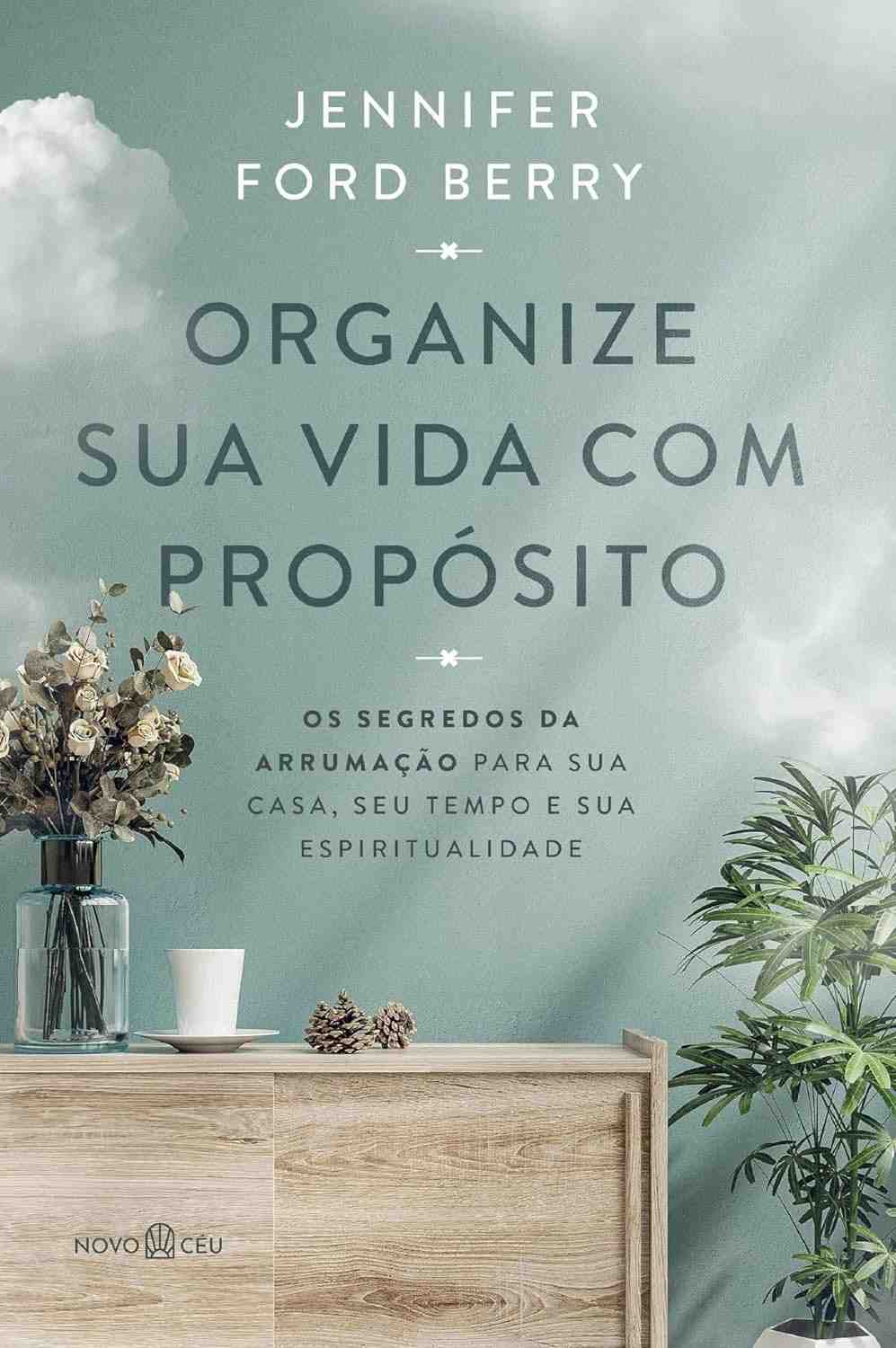 Organize Sua Vida com Propósito: Arrumação para Casa, Tempo e Espiritualidade