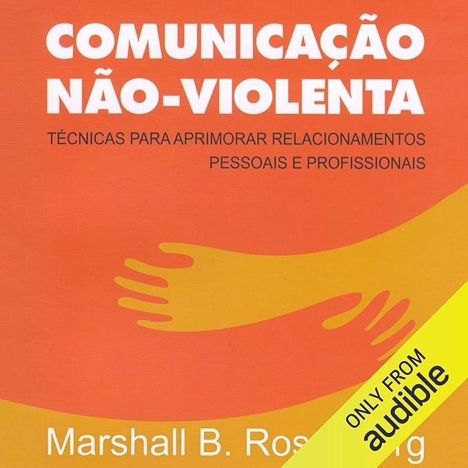 Comunicação Não-Violenta: Técnicas para aprimorar relacionamentos pessoais e profissionais
