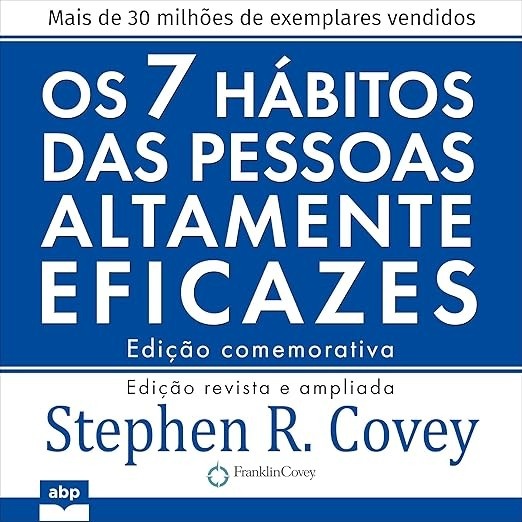 Os 7 hábitos das pessoas altamente eficazes: Lições poderosas para a mudança pessoal