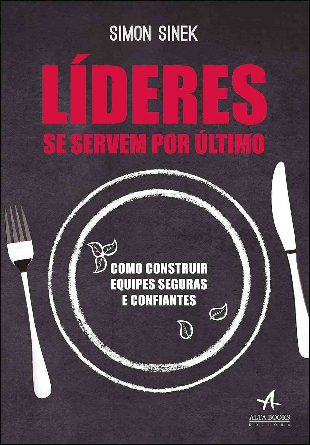 Líderes se Servem por Último: Construa Equipes Seguras e Confiantes