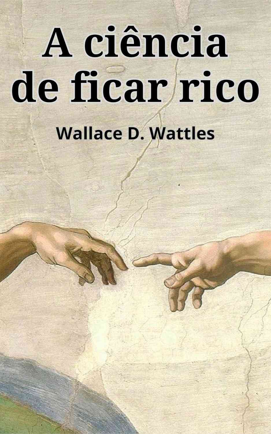 A Ciência de Ficar Rico: Desbloqueie Sua Prosperidade com Wallace D. Wattles