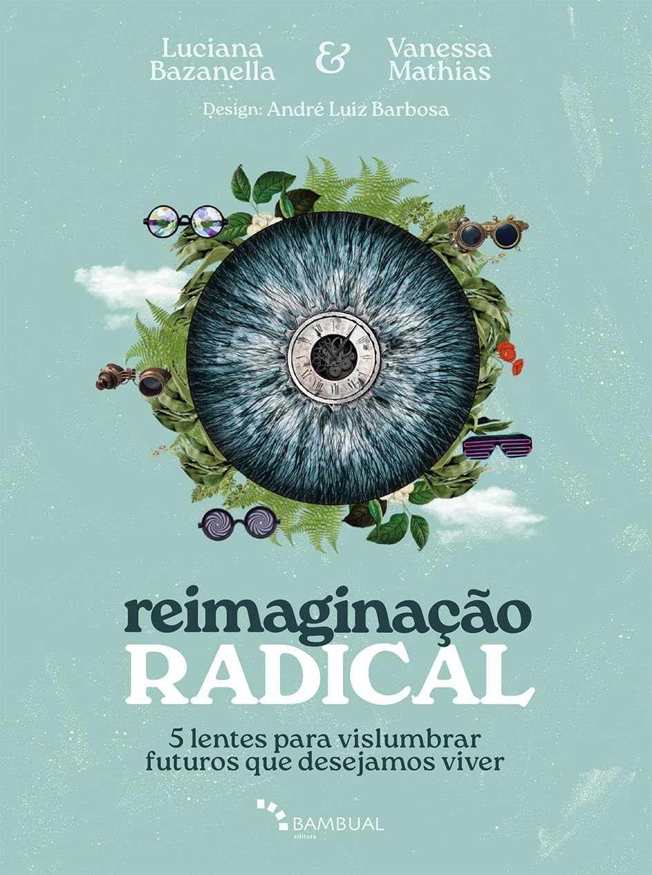 Reimaginação Radical: Desbloqueie Futuros Desejáveis com 5 Lentes Inovadoras