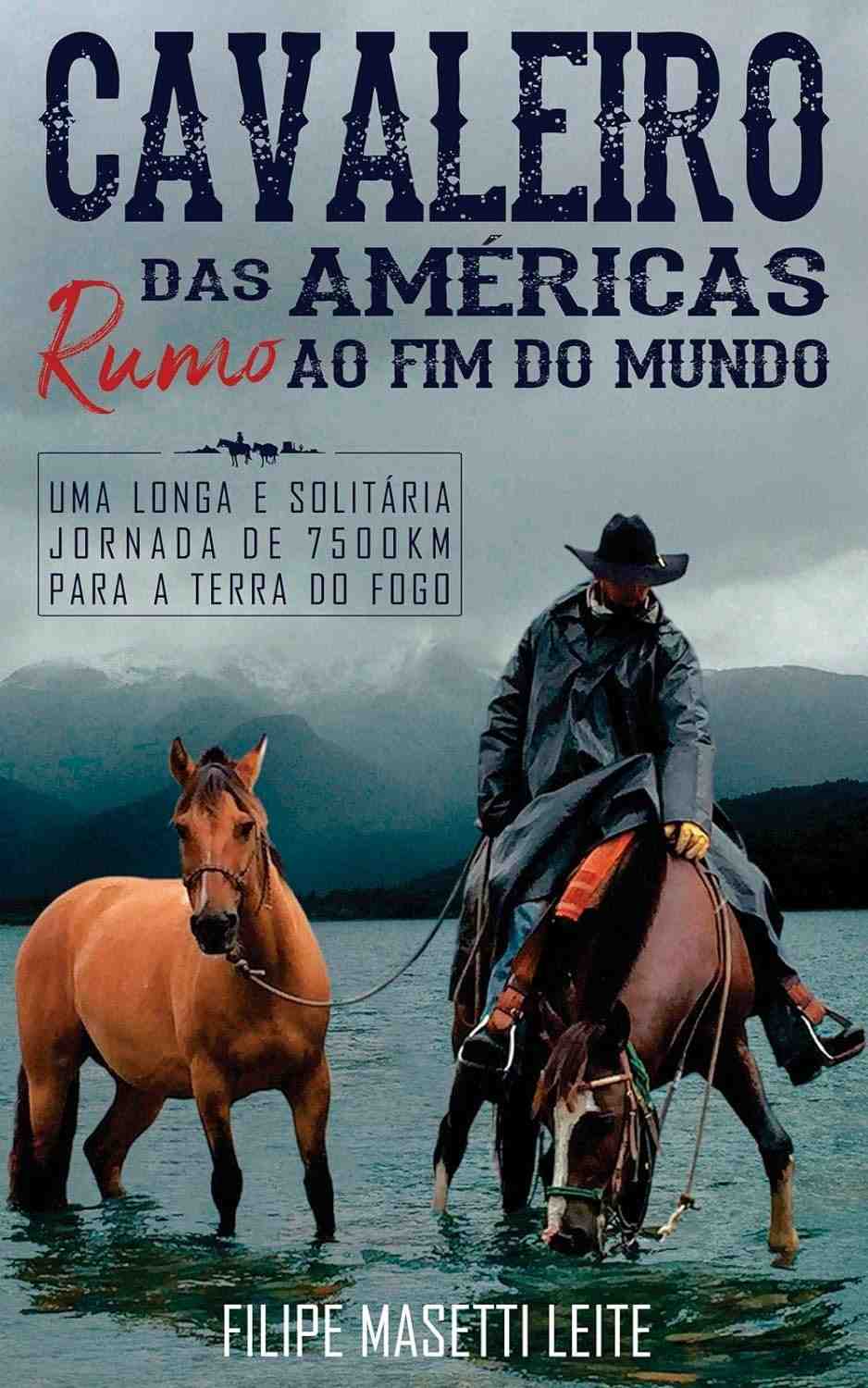Cavaleiro das Américas: Rumo ao Fim do Mundo - A Odisseia de 7500km de Filipe Masetti Leite