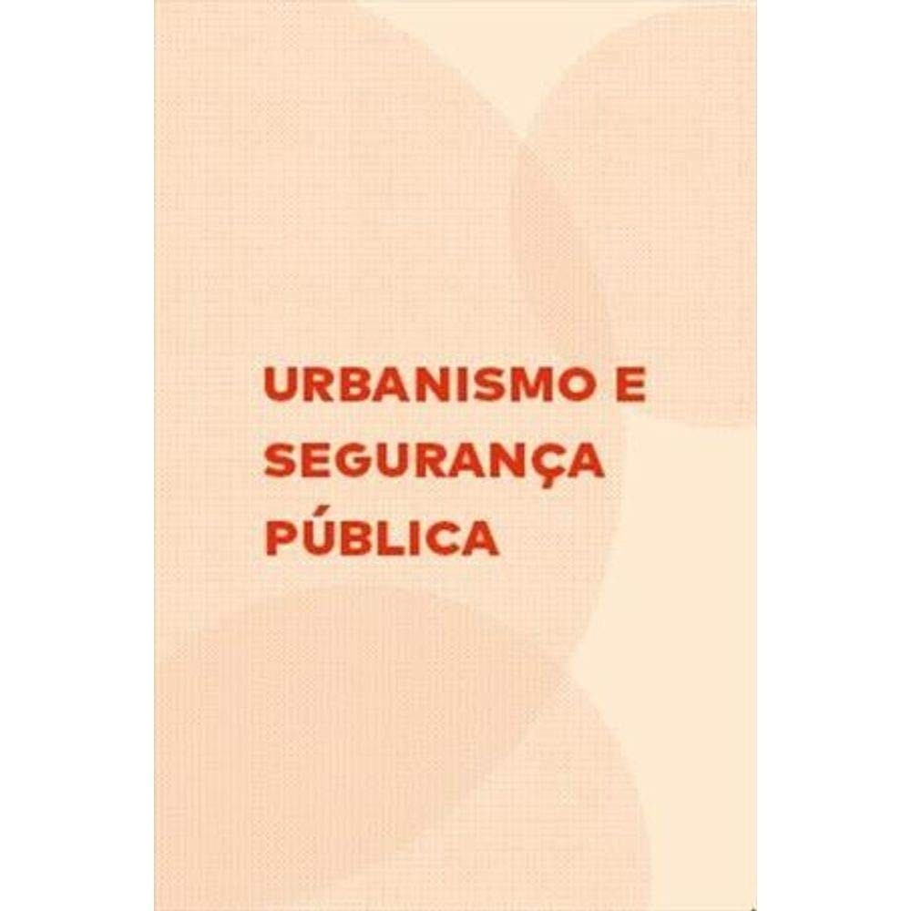 Urbanismo e Segurança Pública: Transformando Cidades para um Futuro Mais Seguro