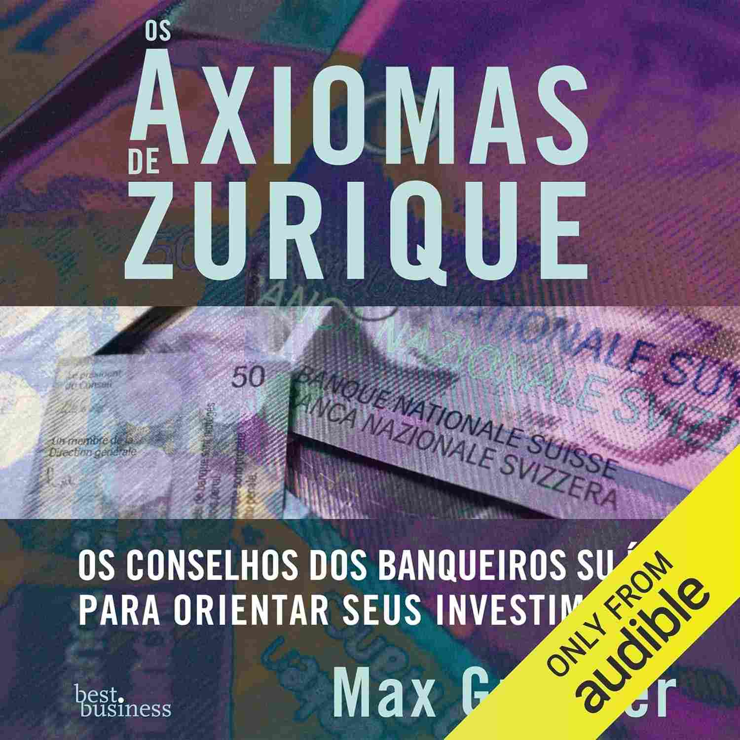 Os Axiomas de Zurique: Segredos dos Milionários para Investir e Multiplicar seu Dinheiro