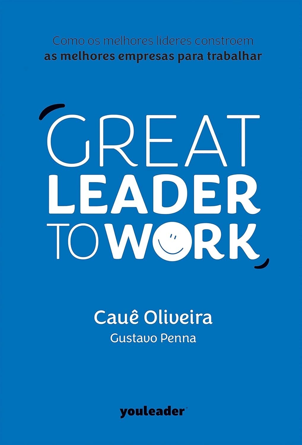 Great Leader to Work: Transforme Sua Liderança e Crie Empresas Incríveis