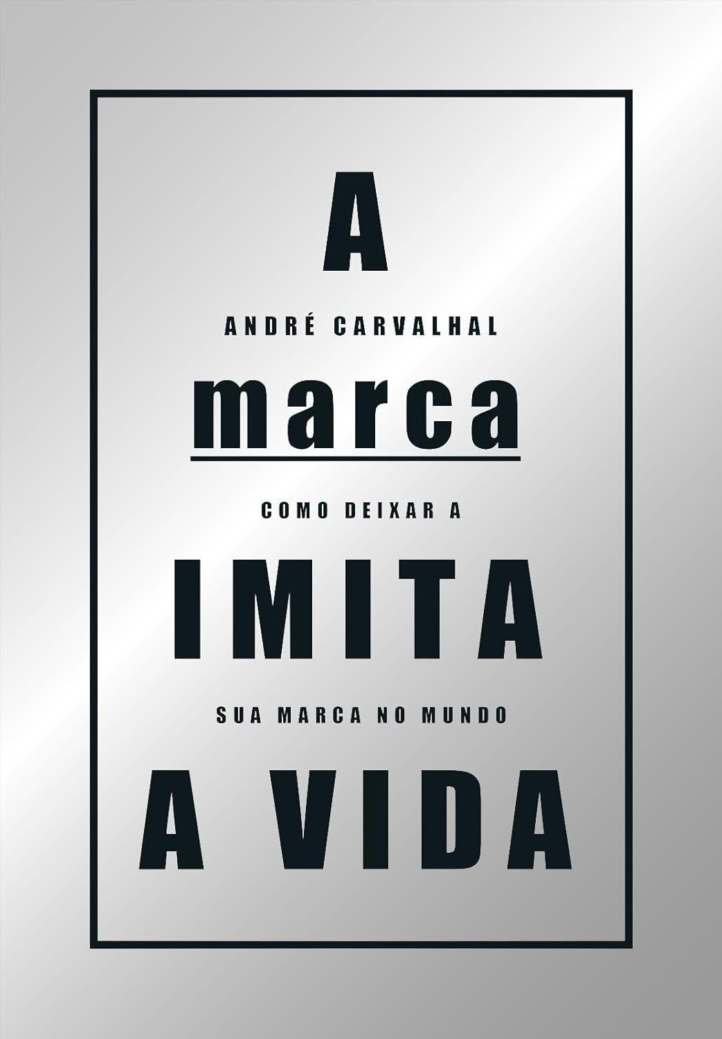 A Marca Imita a Vida: Construa sua Marca Pessoal e Deixe sua Marca no Mundo