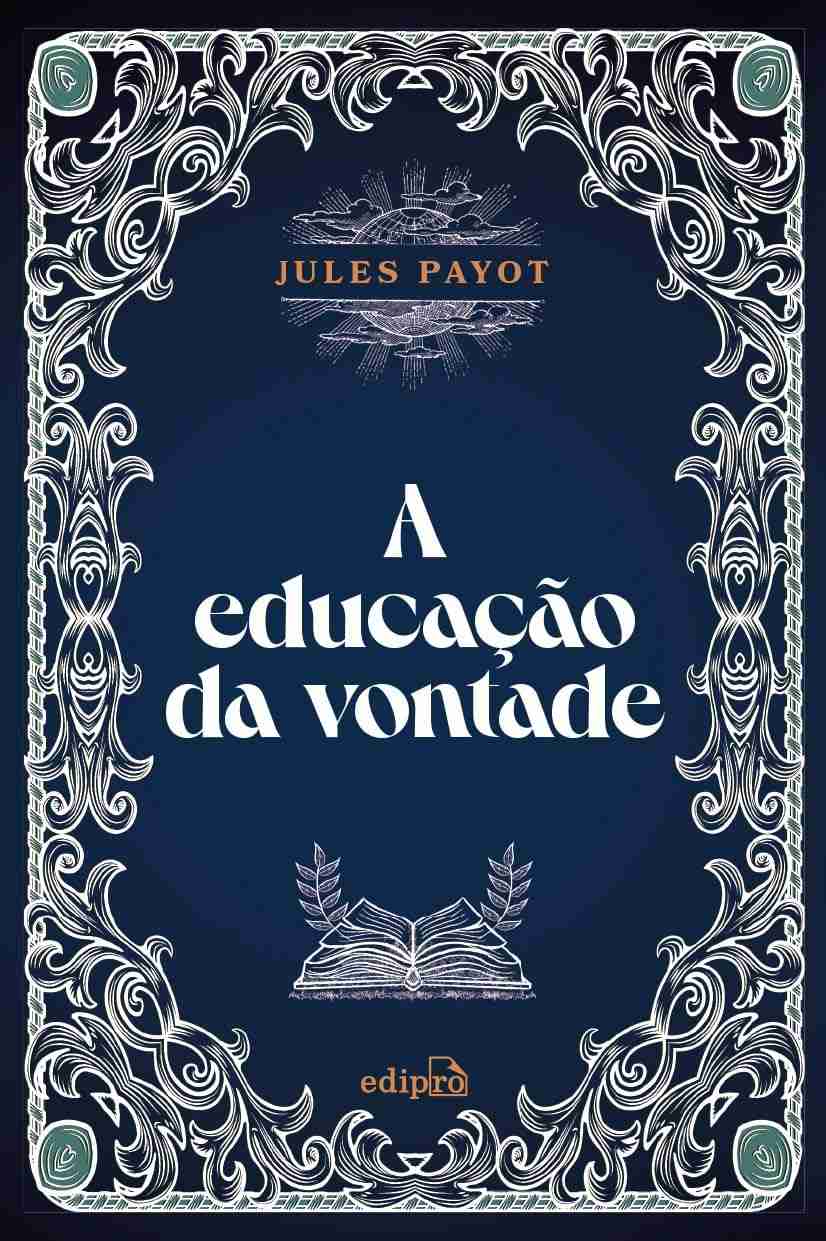 A Educação da Vontade: Domine Sua Mente e Alcance o Sucesso Intelectual