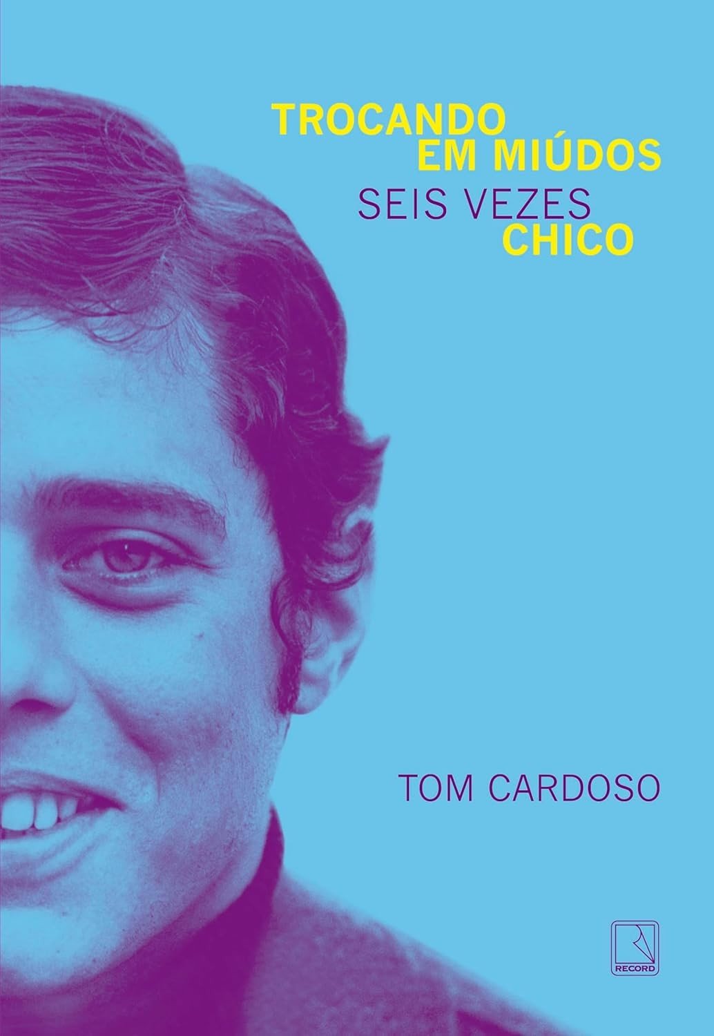 Chico Buarque em Seis Temas: A Biografia Essencial de Tom Cardoso