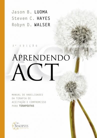 Manual ACT: Habilidades Essenciais da Terapia de Aceitação e Compromisso para Terapeutas