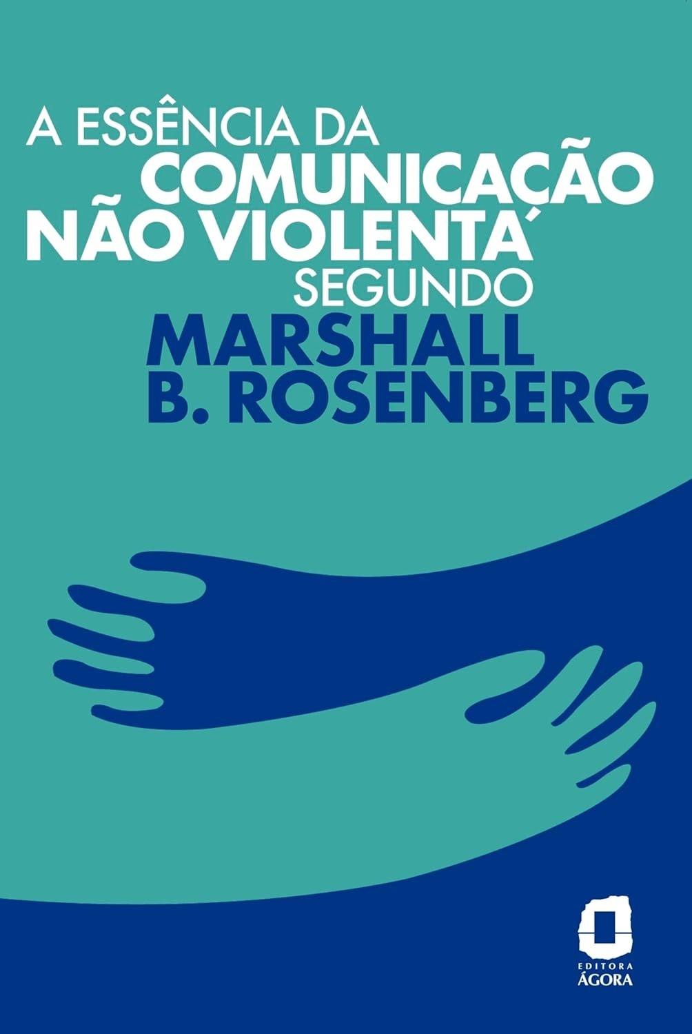 Comunicação Não Violenta: A Essência de Marshall B. Rosenberg para Transformar Relações