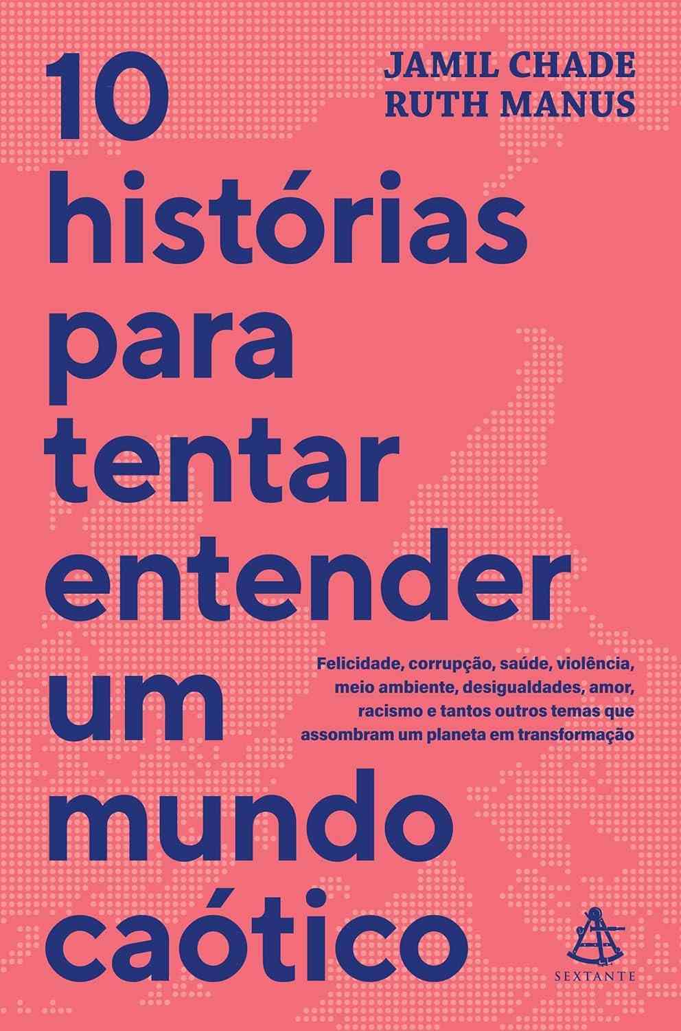 10 Histórias Essenciais para Entender um Mundo Caótico: Reflexões Urgentes sobre Felicidade, Corrupção, Amor e Mais